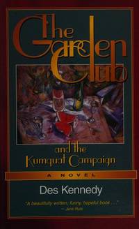 The Garden Club and the Kumquat Campaign : A Novel by Des Kennedy - 1996