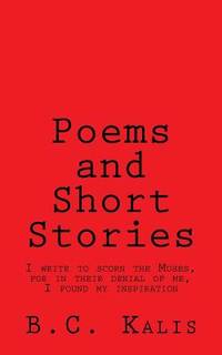 Poems and Short Stories: I write to scorn the Muses, for in their denial of me, I found my...