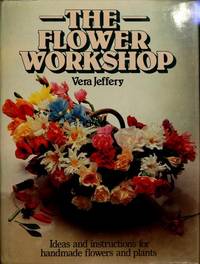 The Flower Workshop : Ideas and Instructions for Handmade Flowers and Plants