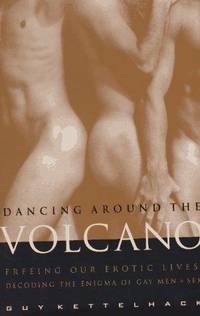 DANCING AROUND THE VOLCANO Freeing Our Erotic Lives: Decoding the Enigma of Gay Men &amp; Sex de KETTELHACK, GUY - 1996