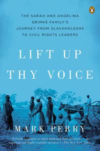 Lift Up Thy Voice: The Sarah and Angelina Grimk� Family�s Journey from Slaveholders to Civil...