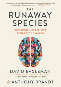 The Runaway Species: How human creativity remakes the world by Eagleman, David, Brandt, Anthony