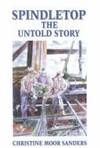 SPINDLETOP THE UNTOLD STORY by Sanders, Christine Moor - 2000