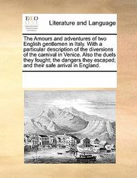 The Amours and Adventures of Two English Gentlemen in Italy. with a Particular Description of the...