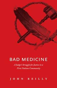 Bad Medicine: A Judge&#039;s Struggle for Justice in a First Nations Community by Reilly, Judge John - 2010-10-01