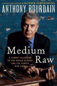 Medium Raw - A Bloody Valentine To The World Of Food And The People Who Cook by Bourdain, Anthony