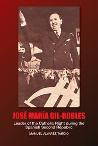 Jose Maria Gil-Robles: Leader of the Catholic Right during the Spanish Second Republic (Liverpool...
