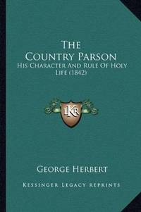 image of The Country Parson: His Character And Rule Of Holy Life (1842)