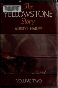 The Yellowstone story: A history of our first national park by Haines, Aubrey L - 1977-01-01