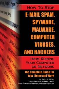 How to Stop E-Mail Spam, Spyware, Malware, Computer Viruses and Hackers from Ruining Your...