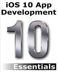 IOS 10 App Development Essentials : Learn to Develop IOS 10 Apps with Xcode 8 and Swift 3
