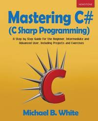 Mastering C# (C Sharp Programming): A Step by Step Guide for the Beginner, Intermediate and...