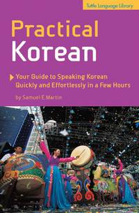 Practical Korean: Your Guide to Speaking Korean Quickly and Effortlessly in a Few Hours (Tuttle...