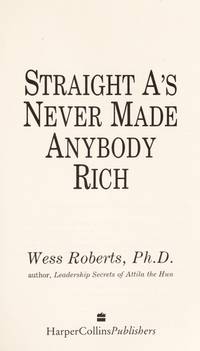 Straight A&#039;s Never Made Anybody Rich: Lessons in Personal Achievement by Roberts, Wess - 1992-05-01