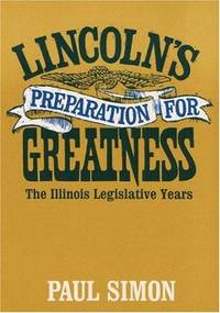 Lincoln's Preparation For Greatness - the Illinois Legislative Years