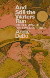 And Still the Waters Run : The Betrayal of the Five Civilized Tribes