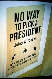 No Way to Pick a President: How Money and Hired Guns Have Debased American Elections (inscribed)