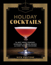The Artisanal Kitchen: Holiday Cocktails: The Best Nogs, Punches, Sparklers, and Mixed Drinks for...