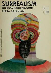 Surrealism; The Road to the Absolute by Balakian, Anna Elizabeth - 1970