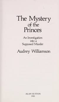 THE MYSTERY OF THE PRINCES: AN INVESTIGATION INTO A SUPPOSED MURDER