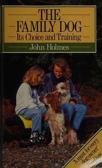 THE FAMILY DOG: Its Choice and Training by Holmes, John - 1993