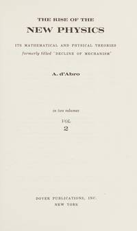 Rise of the New Physics: Its Mathematical and Physical Theories, Volume Two by D&#39;Abro, A - 1951