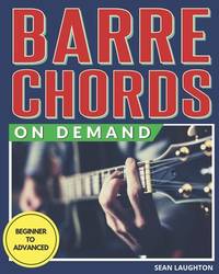 Barre Chords On Demand: Quickly Master Essential Barre Chord Shapes & Confidently Play Them All...