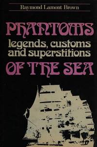 Phantoms, legends, customs and superstitions of the sea by Raymond Lamont-Brown - 1972