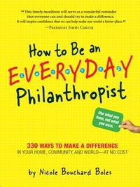 How to Be an Everyday Philanthropist: 330 Ways to Make a Difference in Your Home, Community, and...