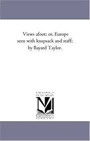 image of Views A-Foot; or, Europe Seen With Knapsack and Staff; by Bayard Taylor.