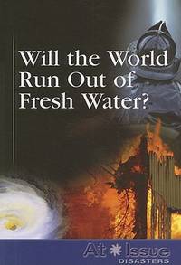 Will the World Run Out of Fresh Water? (At Issue Series)
