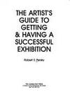 The Artist's Guide to Getting and Having a Successful Exhibition