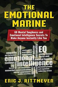 The Emotional Marine: 68 Mental Toughness and Emotional Intelligence Secrets To Make Anyone...