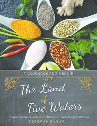 The Land of Five Waters: Traditional Recipes from My Mother-in-laws Punjabi Kitchen