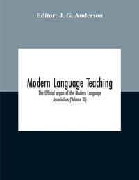 Modern Language Teaching; The Official Organ Of The Modern Language Association (Volume Xi)