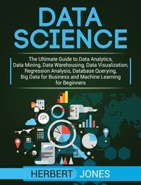 Data Science: The Ultimate Guide to Data Analytics, Data Mining, Data Warehousing, Data...