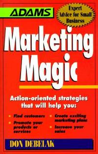 Marketing Magic: Action-Oriented Strategies That Will Help You : Find Customers, Promote Your...