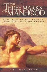 The Three Marks of Manhood: How to be Priest, Prophet and King of Your Family