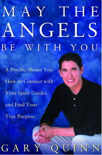 May the Angels Be With You: a Psychic Helps You Find Your Spirit Guides and Your True Purpose