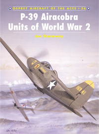 P-39 Airacobra Aces Of World War 2 (Osprey Aircraft Of The Aces #36) by Mellinger, George and John Stanaway - 2001