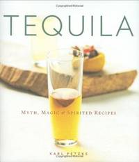 Tequila: Myth, Magic & Spirited Recipes
