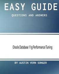 Easy Guide: Oracle Database 11G Performance Tuning: Questions and Answers