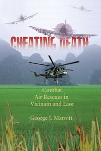 Cheating Death : Combat Air Rescues in Vietnam and Laos by GEORGE J. MARRETT - February 2003