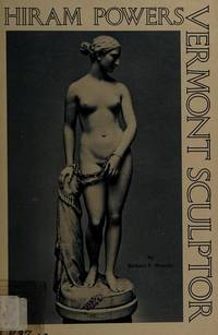 Hiram Powers: Vermont Sculptor by Richard P. Wunder - 1974-06