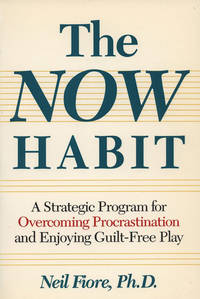 The Now Habit: A Strategic Program for Overcoming Procrastination and Enjoying Guilt-Free Play