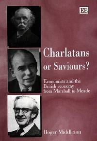 Charlatans or Saviours?: Economists and the British Economy from Marshall to