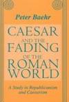 Caesar and the Fading of Roman World: a study in Republicanism and Caesarism