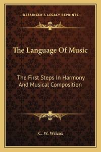 The Language Of Music: The First Steps In Harmony And Musical Composition
