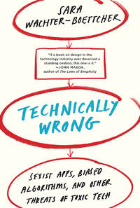 Technically Wrong: Sexist Apps, Biased Algorithms, and Other Threats of Toxic Tech
