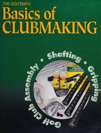 The Basics of Golf Clubmaking. An Introduction to Golf Club Assembly